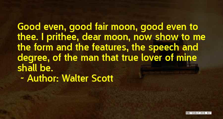 Walter Scott Quotes: Good Even, Good Fair Moon, Good Even To Thee. I Prithee, Dear Moon, Now Show To Me The Form And