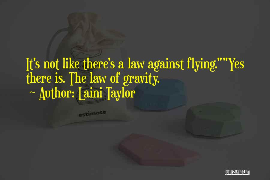 Laini Taylor Quotes: It's Not Like There's A Law Against Flying.yes There Is. The Law Of Gravity.