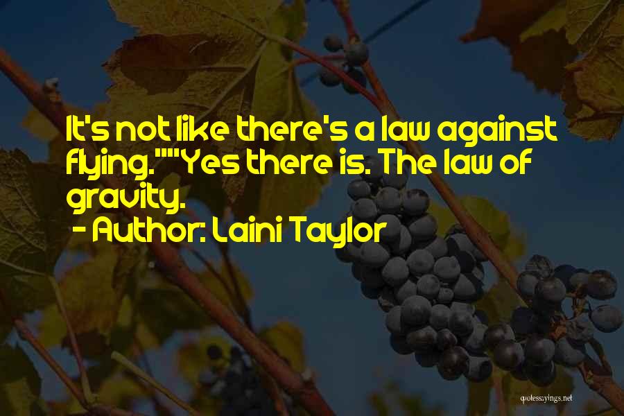Laini Taylor Quotes: It's Not Like There's A Law Against Flying.yes There Is. The Law Of Gravity.
