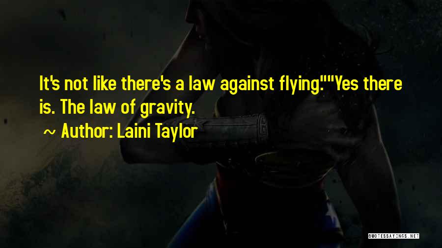 Laini Taylor Quotes: It's Not Like There's A Law Against Flying.yes There Is. The Law Of Gravity.