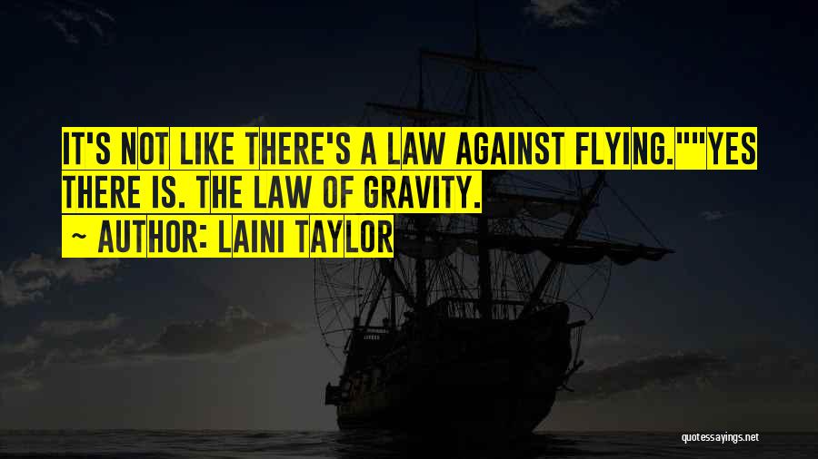 Laini Taylor Quotes: It's Not Like There's A Law Against Flying.yes There Is. The Law Of Gravity.