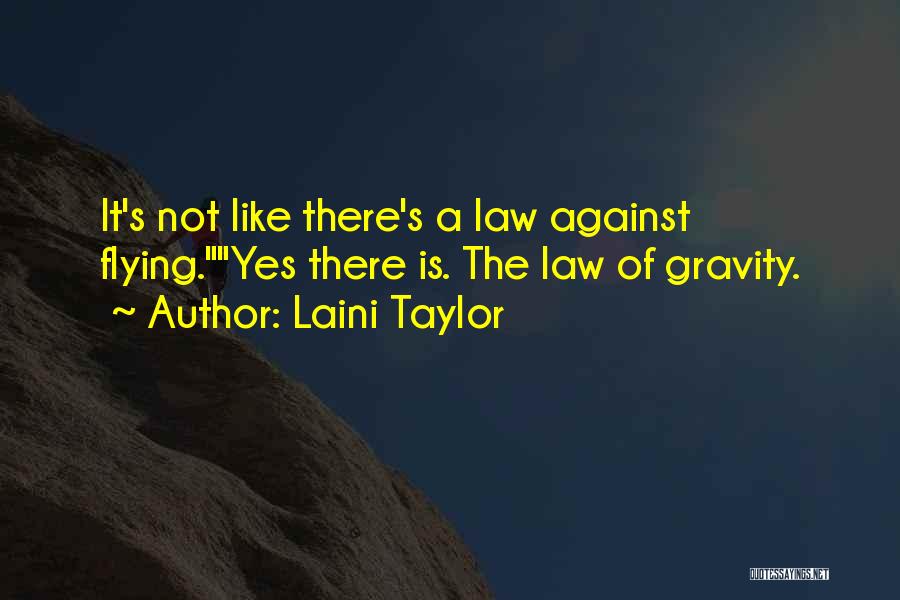 Laini Taylor Quotes: It's Not Like There's A Law Against Flying.yes There Is. The Law Of Gravity.
