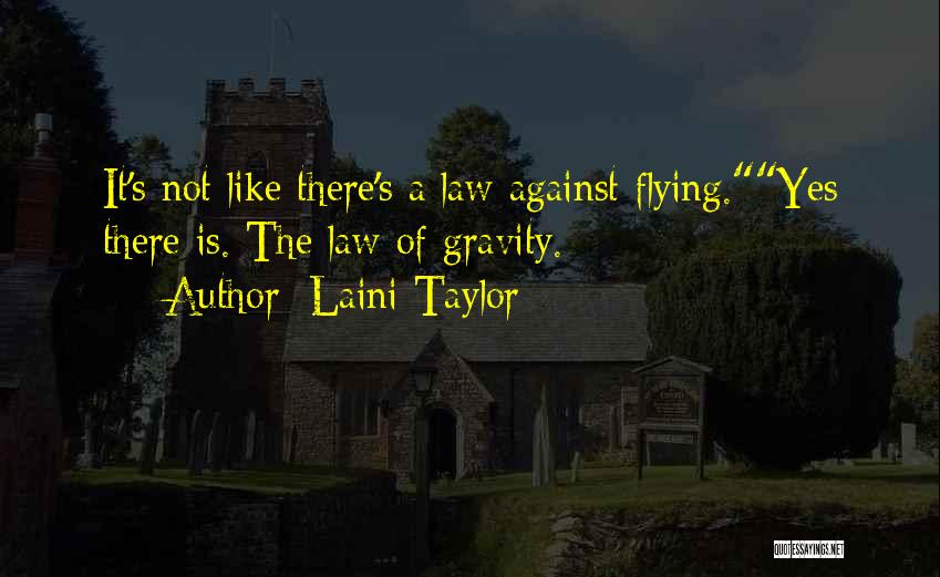 Laini Taylor Quotes: It's Not Like There's A Law Against Flying.yes There Is. The Law Of Gravity.