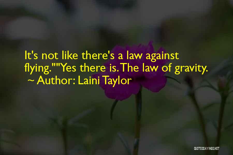 Laini Taylor Quotes: It's Not Like There's A Law Against Flying.yes There Is. The Law Of Gravity.