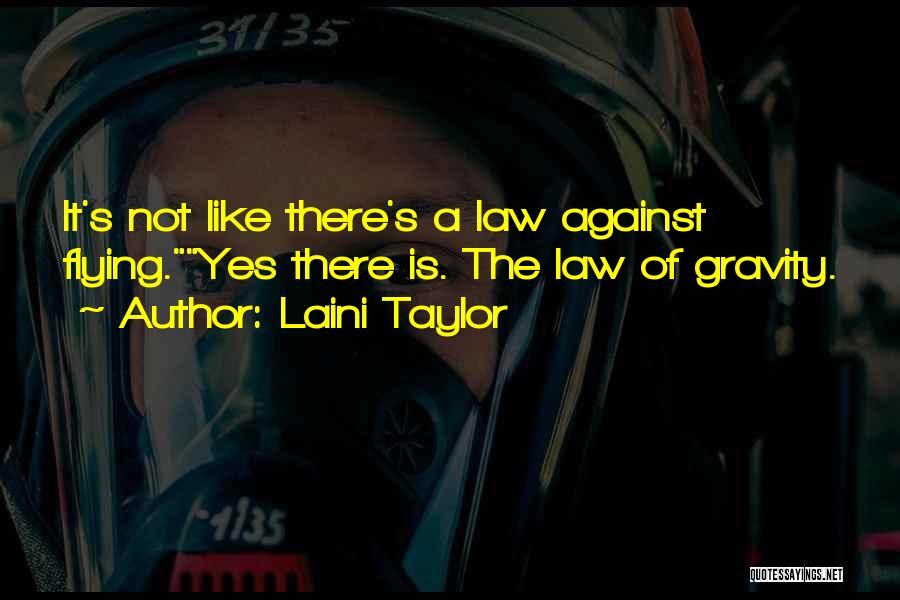 Laini Taylor Quotes: It's Not Like There's A Law Against Flying.yes There Is. The Law Of Gravity.