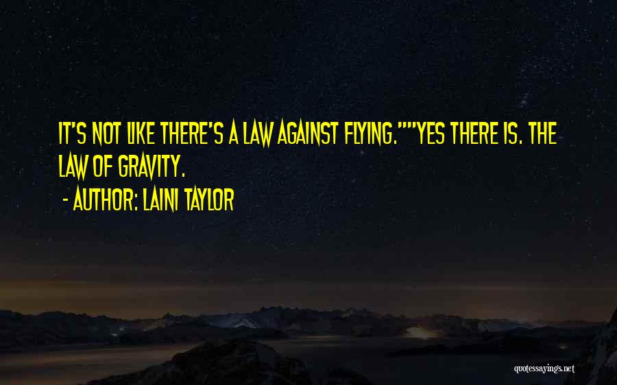 Laini Taylor Quotes: It's Not Like There's A Law Against Flying.yes There Is. The Law Of Gravity.