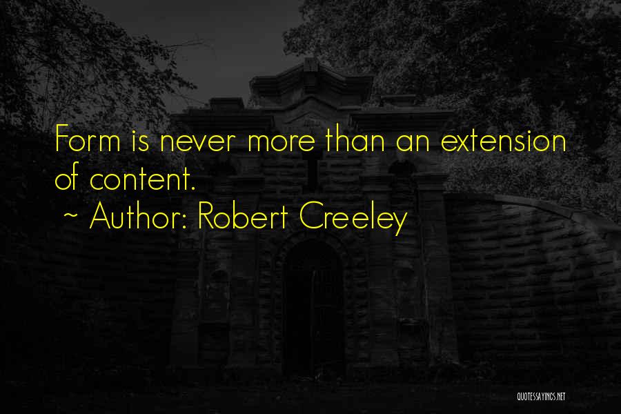 Robert Creeley Quotes: Form Is Never More Than An Extension Of Content.