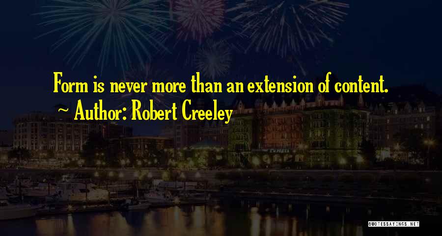 Robert Creeley Quotes: Form Is Never More Than An Extension Of Content.