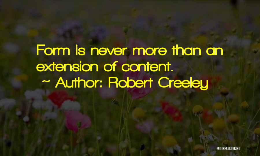 Robert Creeley Quotes: Form Is Never More Than An Extension Of Content.