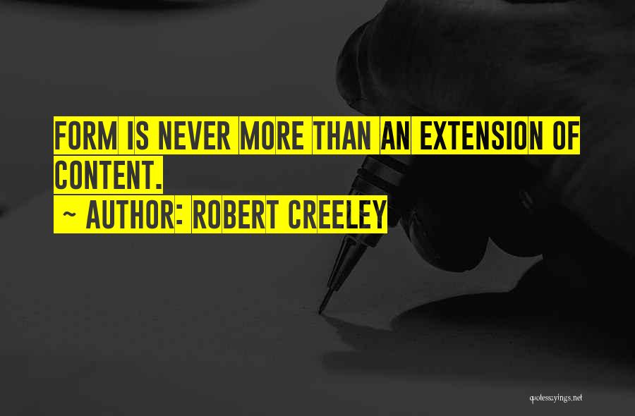 Robert Creeley Quotes: Form Is Never More Than An Extension Of Content.