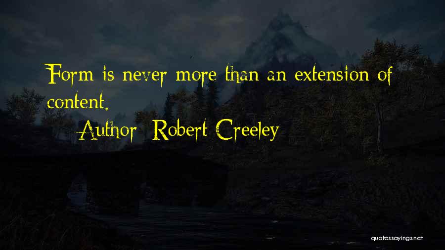 Robert Creeley Quotes: Form Is Never More Than An Extension Of Content.