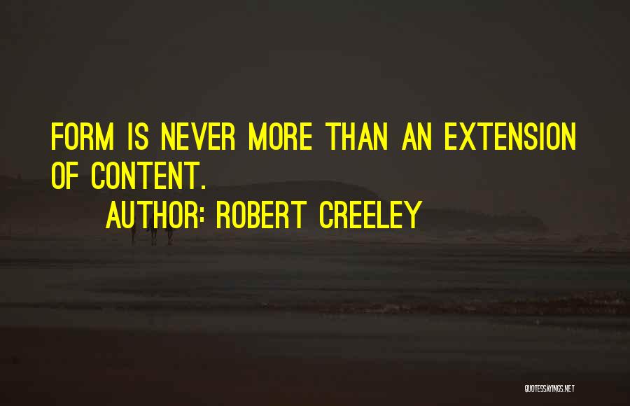 Robert Creeley Quotes: Form Is Never More Than An Extension Of Content.