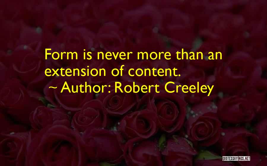 Robert Creeley Quotes: Form Is Never More Than An Extension Of Content.