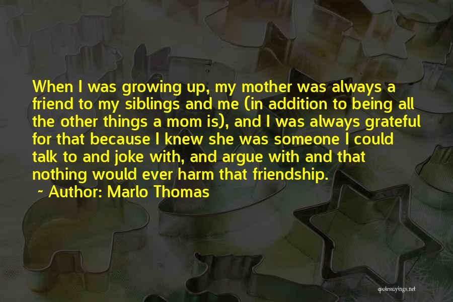 Marlo Thomas Quotes: When I Was Growing Up, My Mother Was Always A Friend To My Siblings And Me (in Addition To Being