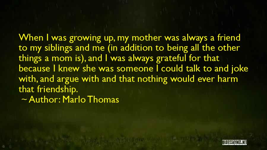 Marlo Thomas Quotes: When I Was Growing Up, My Mother Was Always A Friend To My Siblings And Me (in Addition To Being