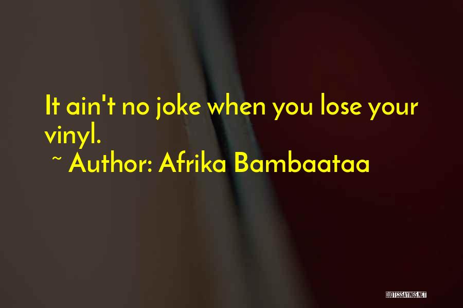 Afrika Bambaataa Quotes: It Ain't No Joke When You Lose Your Vinyl.