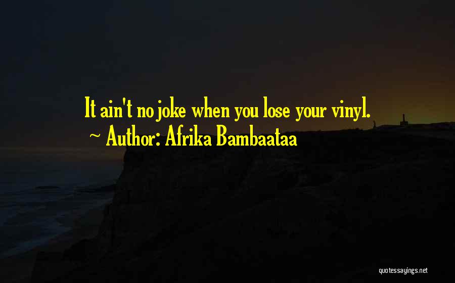 Afrika Bambaataa Quotes: It Ain't No Joke When You Lose Your Vinyl.