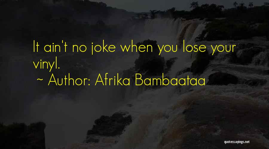 Afrika Bambaataa Quotes: It Ain't No Joke When You Lose Your Vinyl.