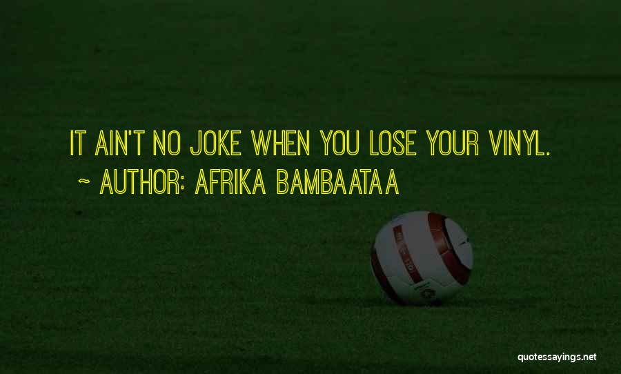 Afrika Bambaataa Quotes: It Ain't No Joke When You Lose Your Vinyl.