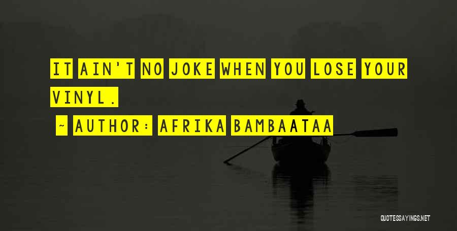 Afrika Bambaataa Quotes: It Ain't No Joke When You Lose Your Vinyl.