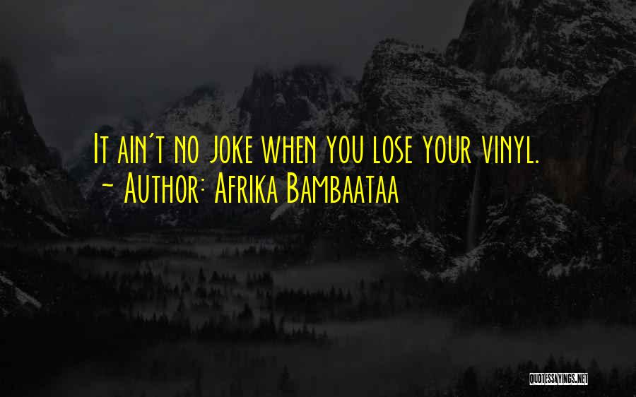 Afrika Bambaataa Quotes: It Ain't No Joke When You Lose Your Vinyl.