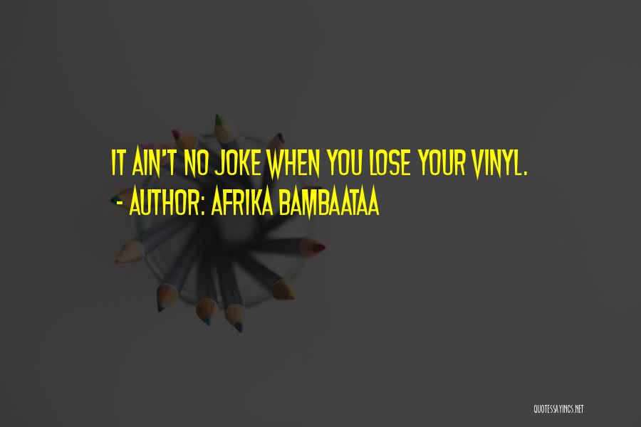 Afrika Bambaataa Quotes: It Ain't No Joke When You Lose Your Vinyl.