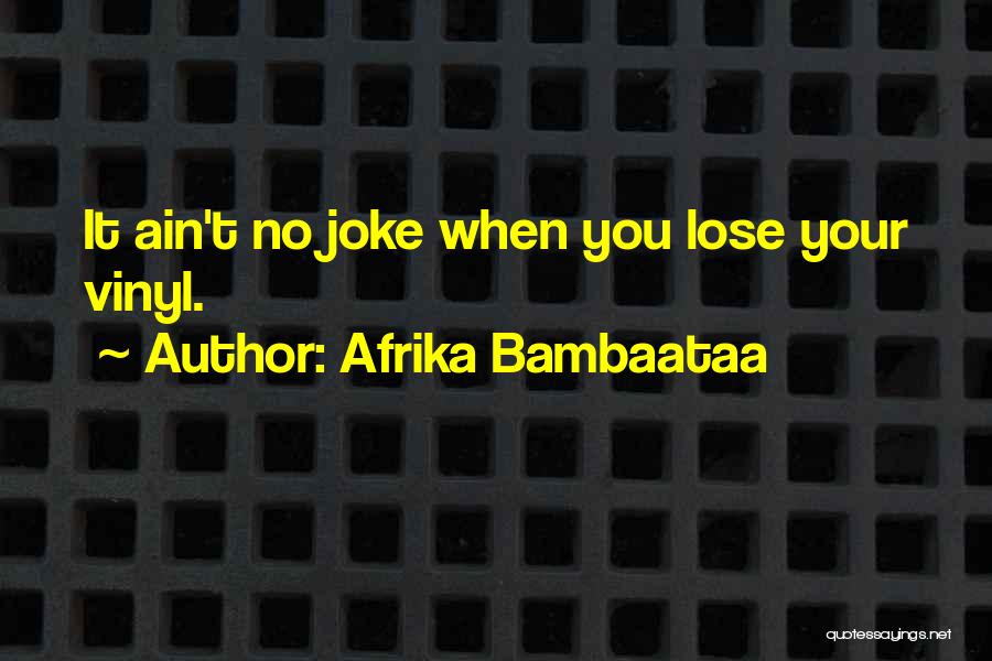Afrika Bambaataa Quotes: It Ain't No Joke When You Lose Your Vinyl.