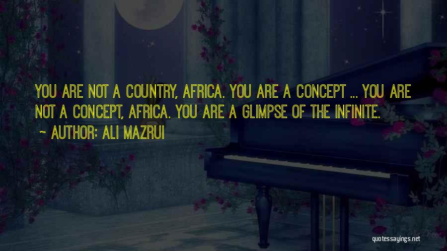 Ali Mazrui Quotes: You Are Not A Country, Africa. You Are A Concept ... You Are Not A Concept, Africa. You Are A
