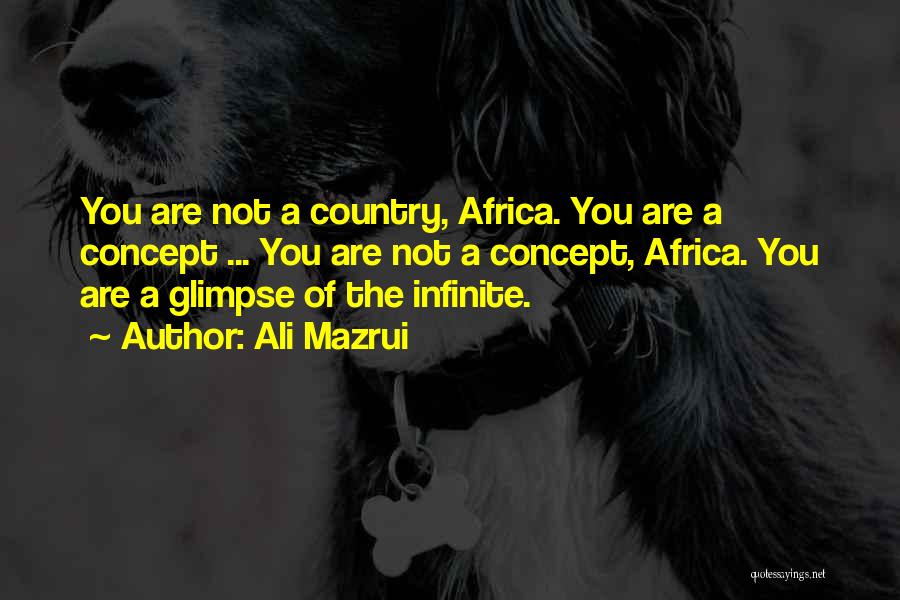 Ali Mazrui Quotes: You Are Not A Country, Africa. You Are A Concept ... You Are Not A Concept, Africa. You Are A