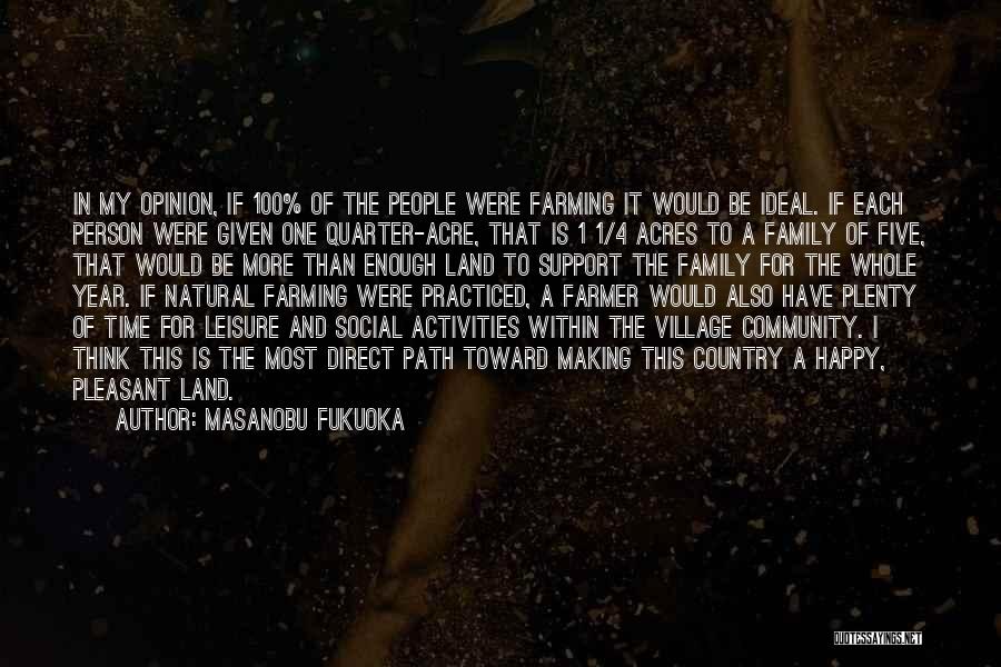 Masanobu Fukuoka Quotes: In My Opinion, If 100% Of The People Were Farming It Would Be Ideal. If Each Person Were Given One