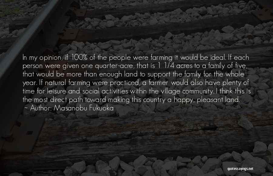Masanobu Fukuoka Quotes: In My Opinion, If 100% Of The People Were Farming It Would Be Ideal. If Each Person Were Given One