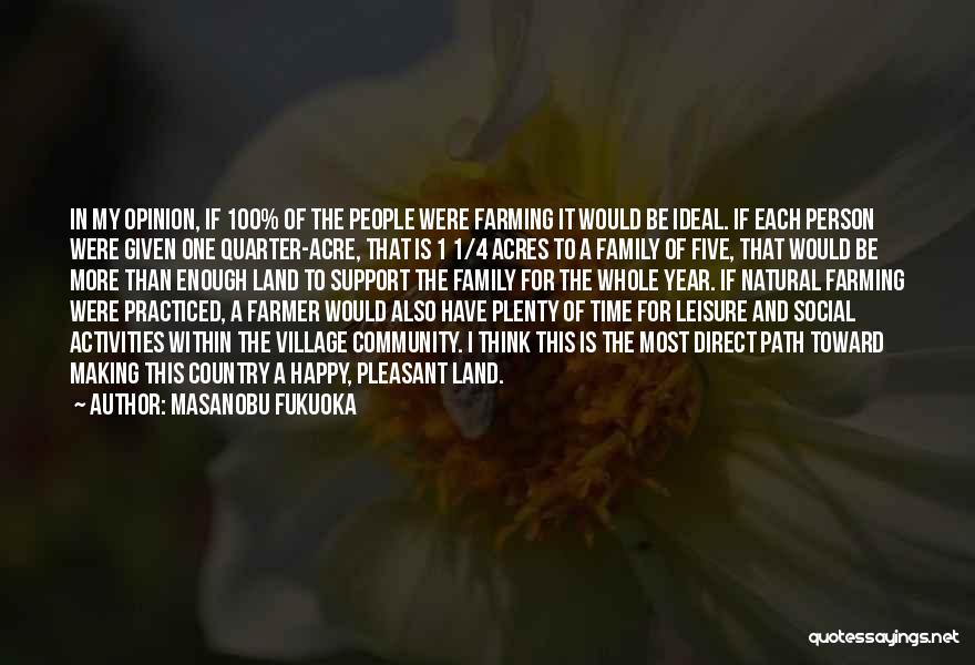 Masanobu Fukuoka Quotes: In My Opinion, If 100% Of The People Were Farming It Would Be Ideal. If Each Person Were Given One