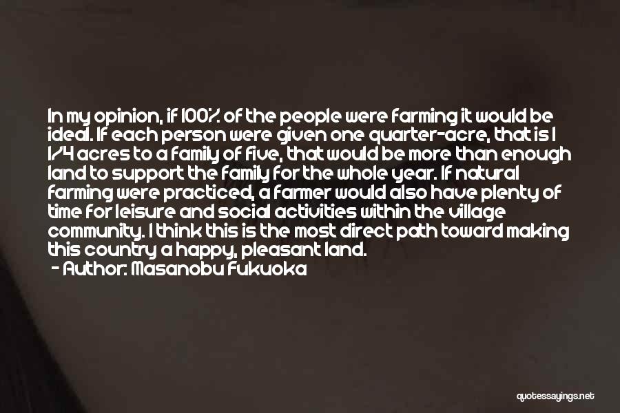 Masanobu Fukuoka Quotes: In My Opinion, If 100% Of The People Were Farming It Would Be Ideal. If Each Person Were Given One