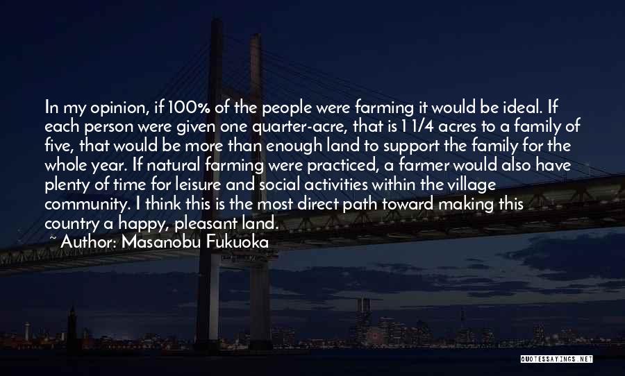 Masanobu Fukuoka Quotes: In My Opinion, If 100% Of The People Were Farming It Would Be Ideal. If Each Person Were Given One