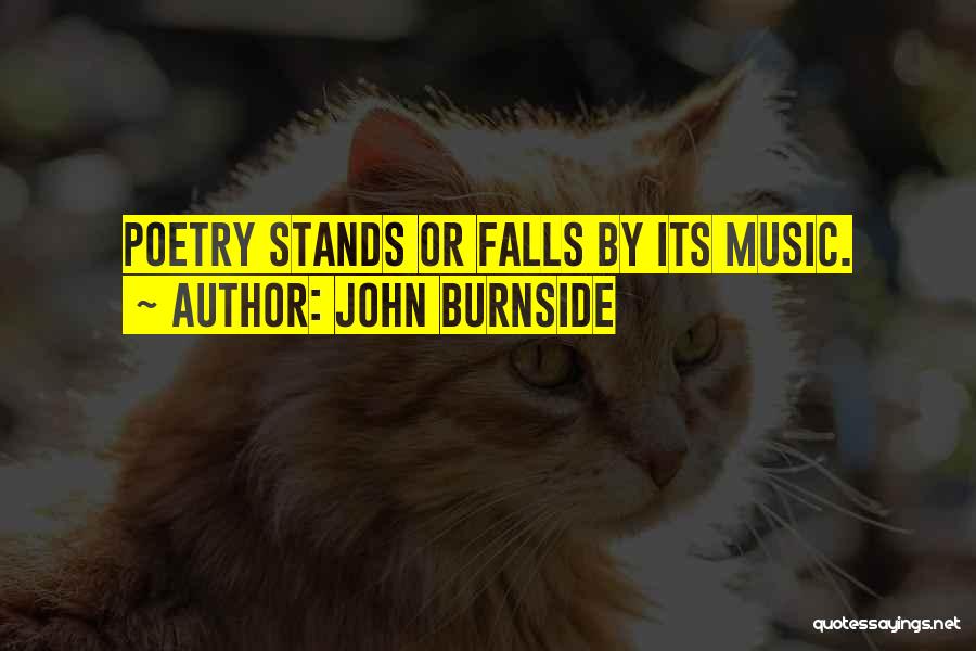 John Burnside Quotes: Poetry Stands Or Falls By Its Music.