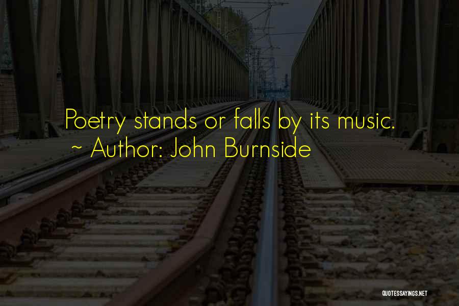 John Burnside Quotes: Poetry Stands Or Falls By Its Music.