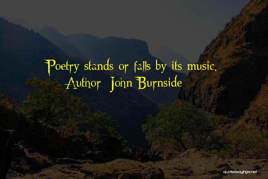 John Burnside Quotes: Poetry Stands Or Falls By Its Music.