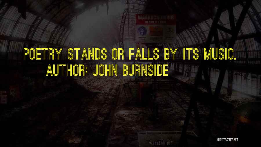 John Burnside Quotes: Poetry Stands Or Falls By Its Music.