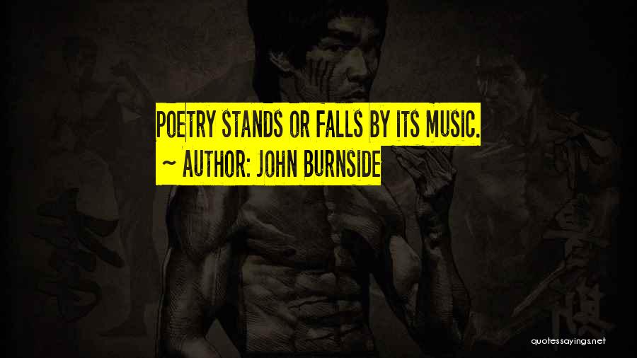 John Burnside Quotes: Poetry Stands Or Falls By Its Music.