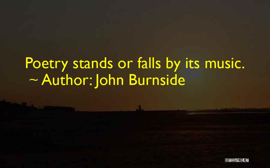 John Burnside Quotes: Poetry Stands Or Falls By Its Music.