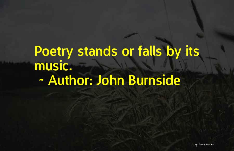 John Burnside Quotes: Poetry Stands Or Falls By Its Music.