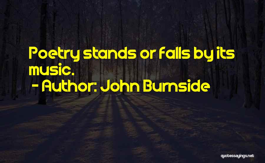 John Burnside Quotes: Poetry Stands Or Falls By Its Music.
