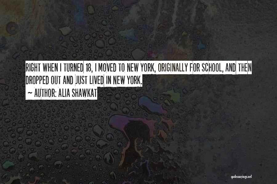 Alia Shawkat Quotes: Right When I Turned 18, I Moved To New York, Originally For School, And Then Dropped Out And Just Lived