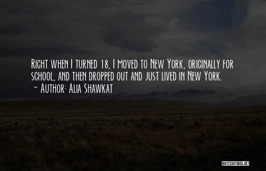 Alia Shawkat Quotes: Right When I Turned 18, I Moved To New York, Originally For School, And Then Dropped Out And Just Lived