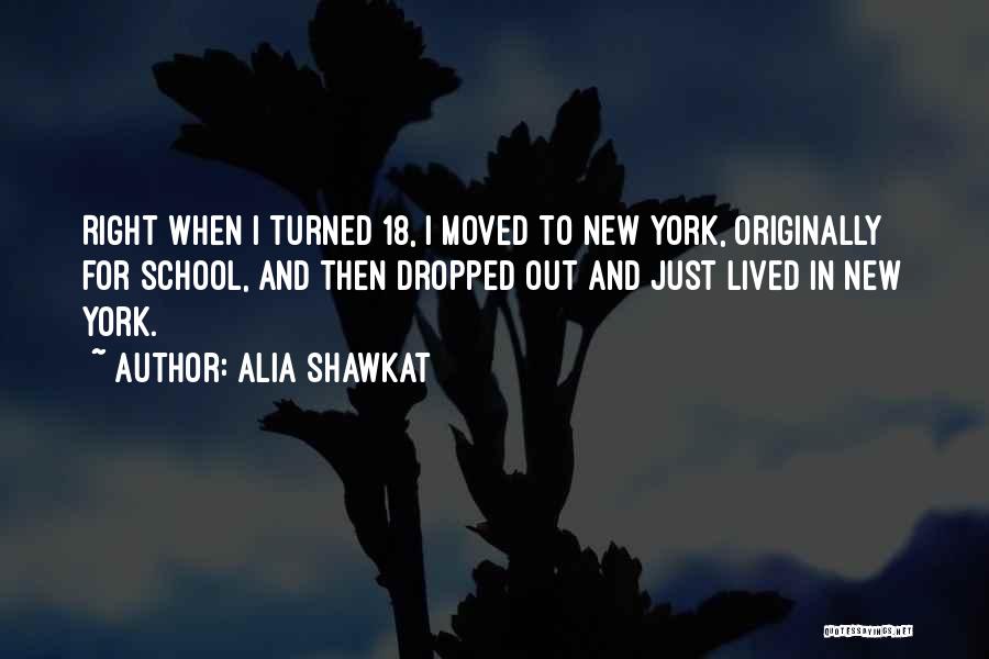 Alia Shawkat Quotes: Right When I Turned 18, I Moved To New York, Originally For School, And Then Dropped Out And Just Lived