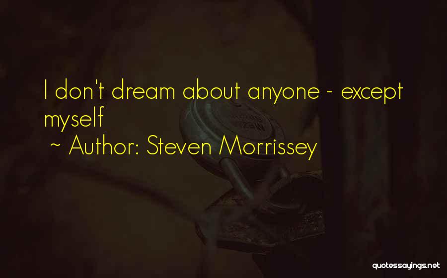Steven Morrissey Quotes: I Don't Dream About Anyone - Except Myself