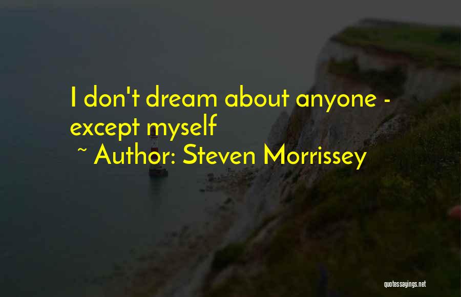 Steven Morrissey Quotes: I Don't Dream About Anyone - Except Myself