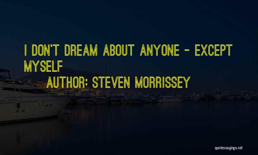 Steven Morrissey Quotes: I Don't Dream About Anyone - Except Myself