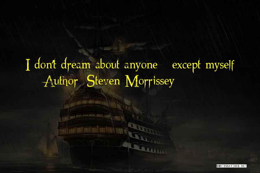 Steven Morrissey Quotes: I Don't Dream About Anyone - Except Myself