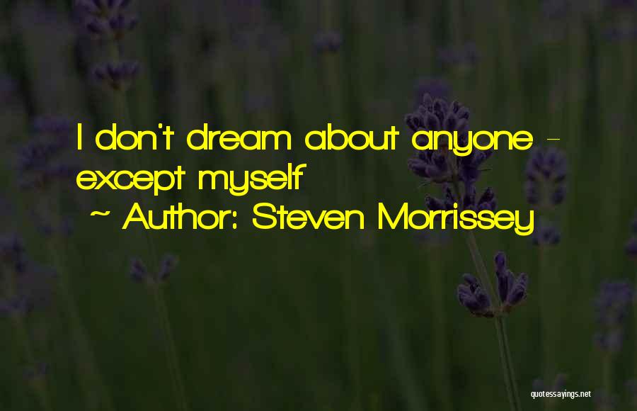 Steven Morrissey Quotes: I Don't Dream About Anyone - Except Myself